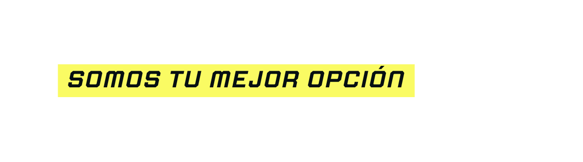 somos tu mejor opción